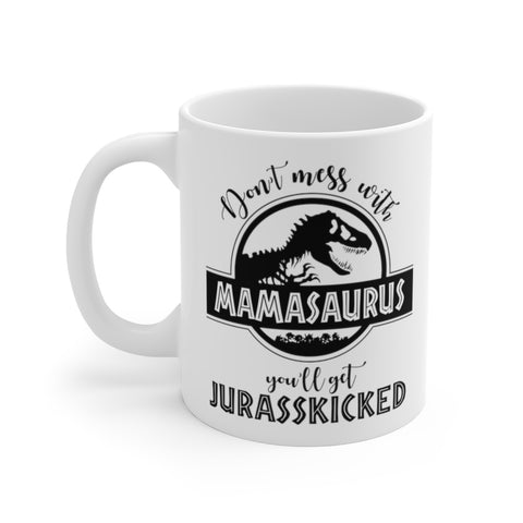 Image of Mamasaurus Mug, Don't Mess With Mamasaurus You'll Get Jurasskicked Mamasaurus Mug - Love Family & Home