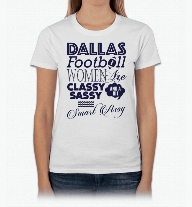 Dallas Football Women Are Classy Sassy And A Bit Smart Assy T-Shirt & Apparel White Standard Fit