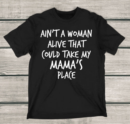 Ain't A Woman Alive That Could Take My Mama's Place T-Shirt Adult T-Shirt Black