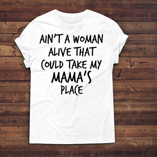 Ain't A Woman Alive That Could Take My Mama's Place T-Shirt Adult T-Shirt White